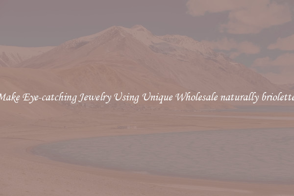 Make Eye-catching Jewelry Using Unique Wholesale naturally briolettes