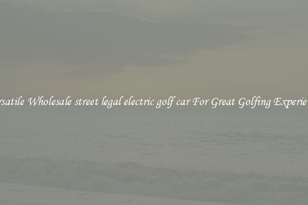 Versatile Wholesale street legal electric golf car For Great Golfing Experience 