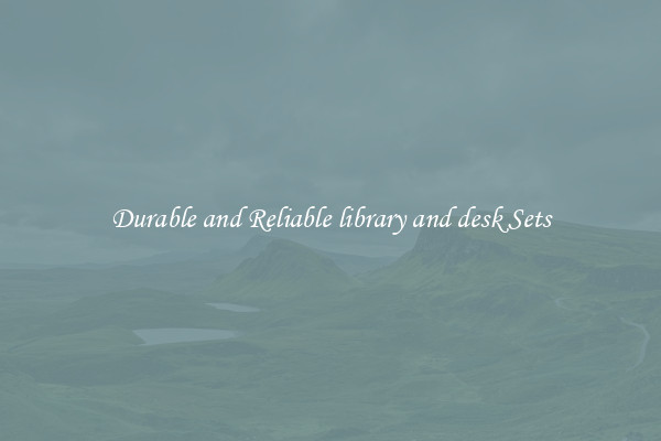 Durable and Reliable library and desk Sets
