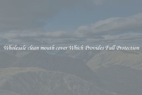 Wholesale clean mouth cover Which Provides Full Protection