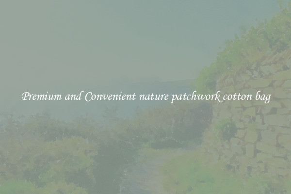 Premium and Convenient nature patchwork cotton bag