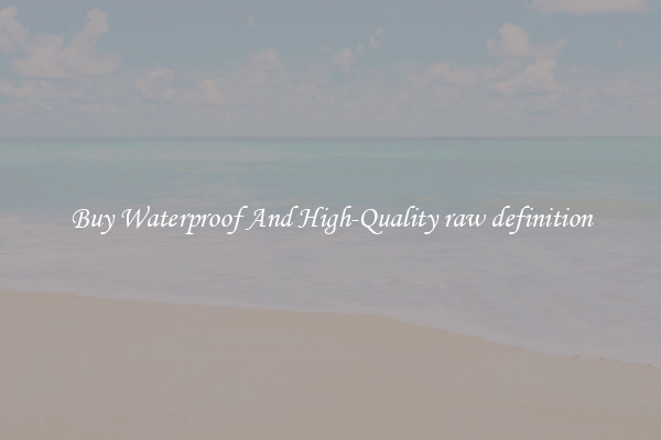 Buy Waterproof And High-Quality raw definition