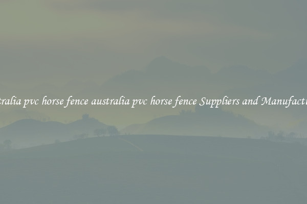 australia pvc horse fence australia pvc horse fence Suppliers and Manufacturers