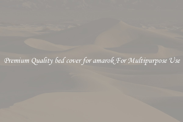 Premium Quality bed cover for amarok For Multipurpose Use