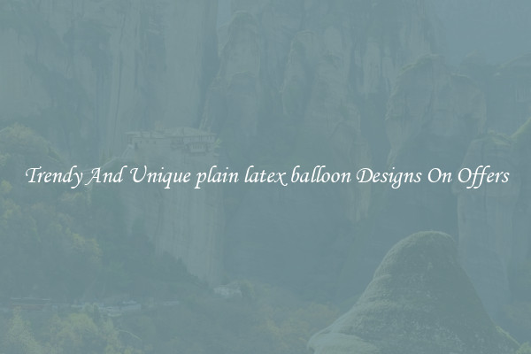 Trendy And Unique plain latex balloon Designs On Offers