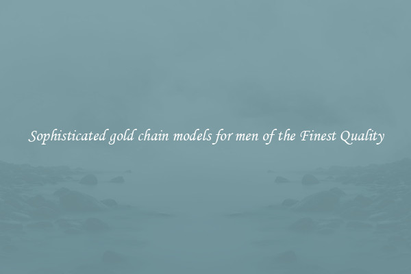 Sophisticated gold chain models for men of the Finest Quality
