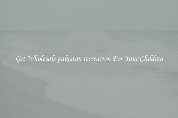 Get Wholesale pakistan recreation For Your Children