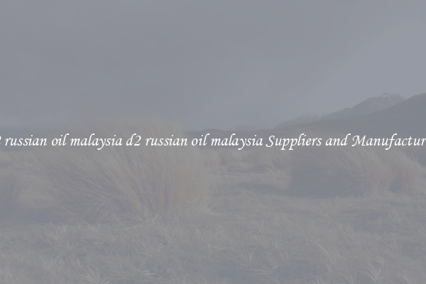 d2 russian oil malaysia d2 russian oil malaysia Suppliers and Manufacturers