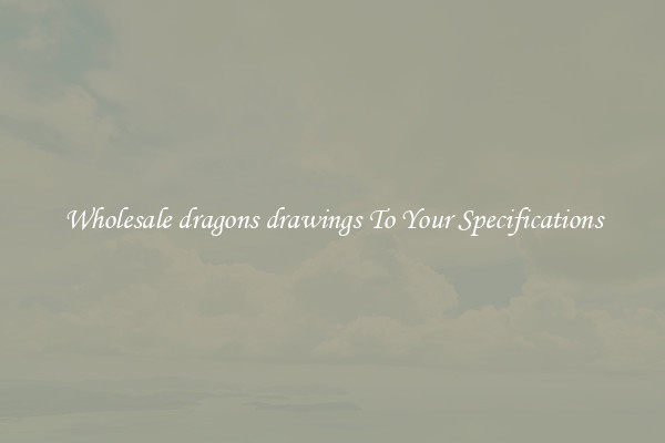 Wholesale dragons drawings To Your Specifications