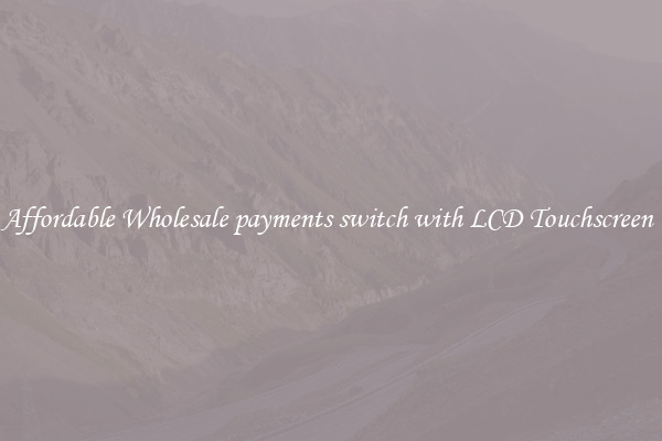 Affordable Wholesale payments switch with LCD Touchscreen 