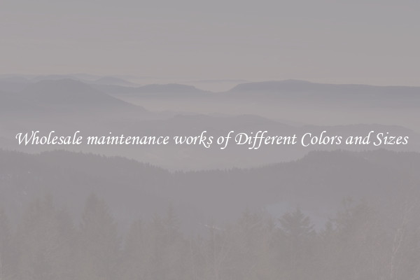 Wholesale maintenance works of Different Colors and Sizes