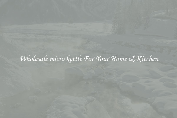 Wholesale micro kettle For Your Home & Kitchen
