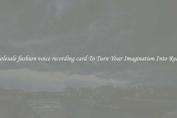 Wholesale fashion voice recording card To Turn Your Imagination Into Reality
