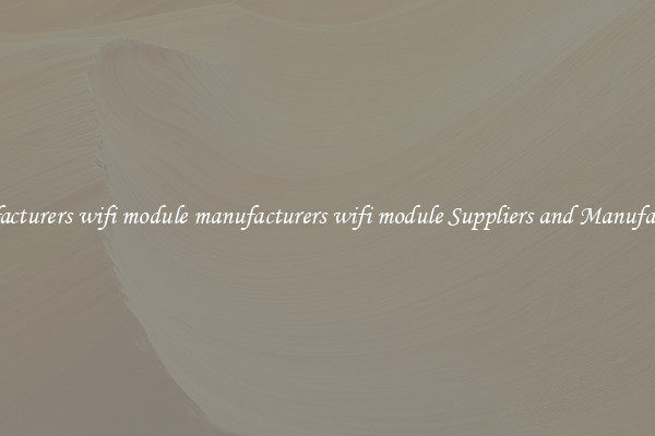 manufacturers wifi module manufacturers wifi module Suppliers and Manufacturers