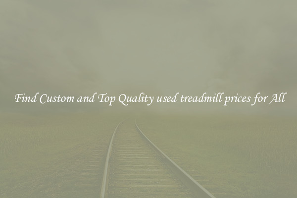 Find Custom and Top Quality used treadmill prices for All