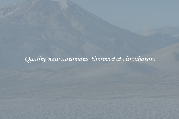 Quality new automatic thermostats incubators