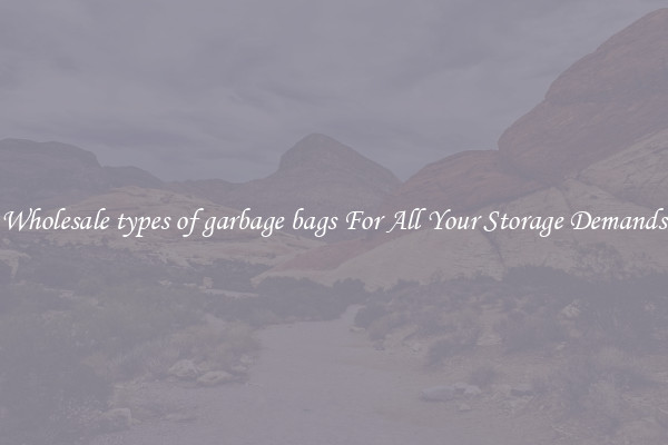 Wholesale types of garbage bags For All Your Storage Demands