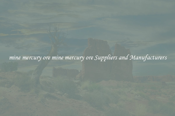 mine mercury ore mine mercury ore Suppliers and Manufacturers