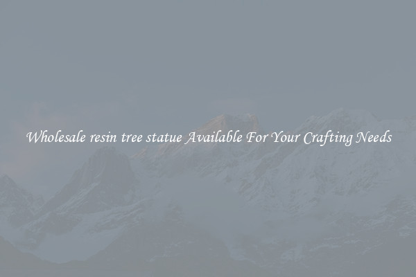 Wholesale resin tree statue Available For Your Crafting Needs