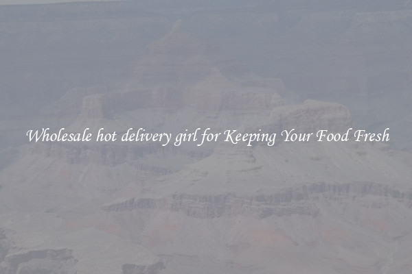 Wholesale hot delivery girl for Keeping Your Food Fresh