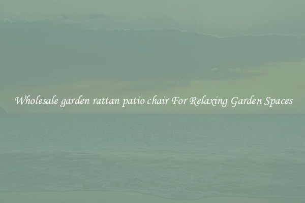 Wholesale garden rattan patio chair For Relaxing Garden Spaces