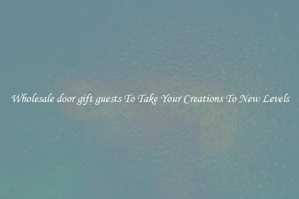 Wholesale door gift guests To Take Your Creations To New Levels